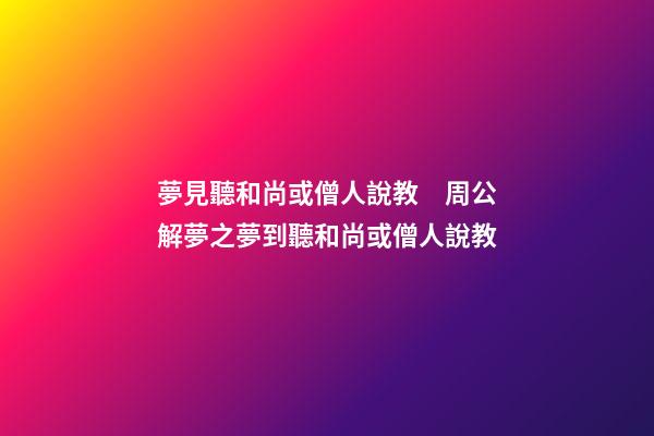夢見聽和尚或僧人說教　周公解夢之夢到聽和尚或僧人說教